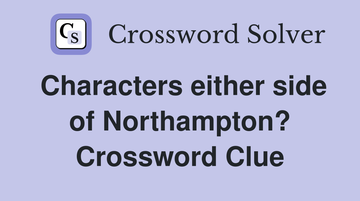 Characters either side of Northampton? Crossword Clue