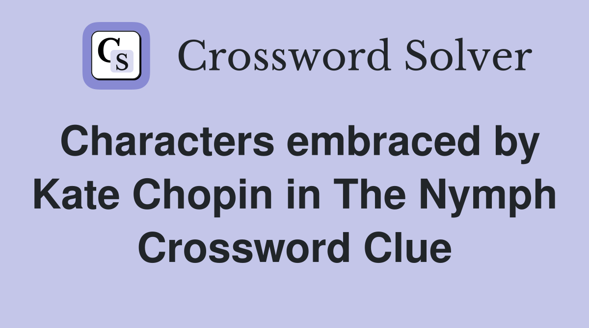 Characters embraced by Kate Chopin in The Nymph Crossword Clue