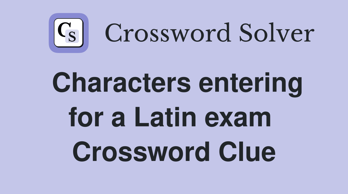 Characters entering for a Latin exam  Crossword Clue
