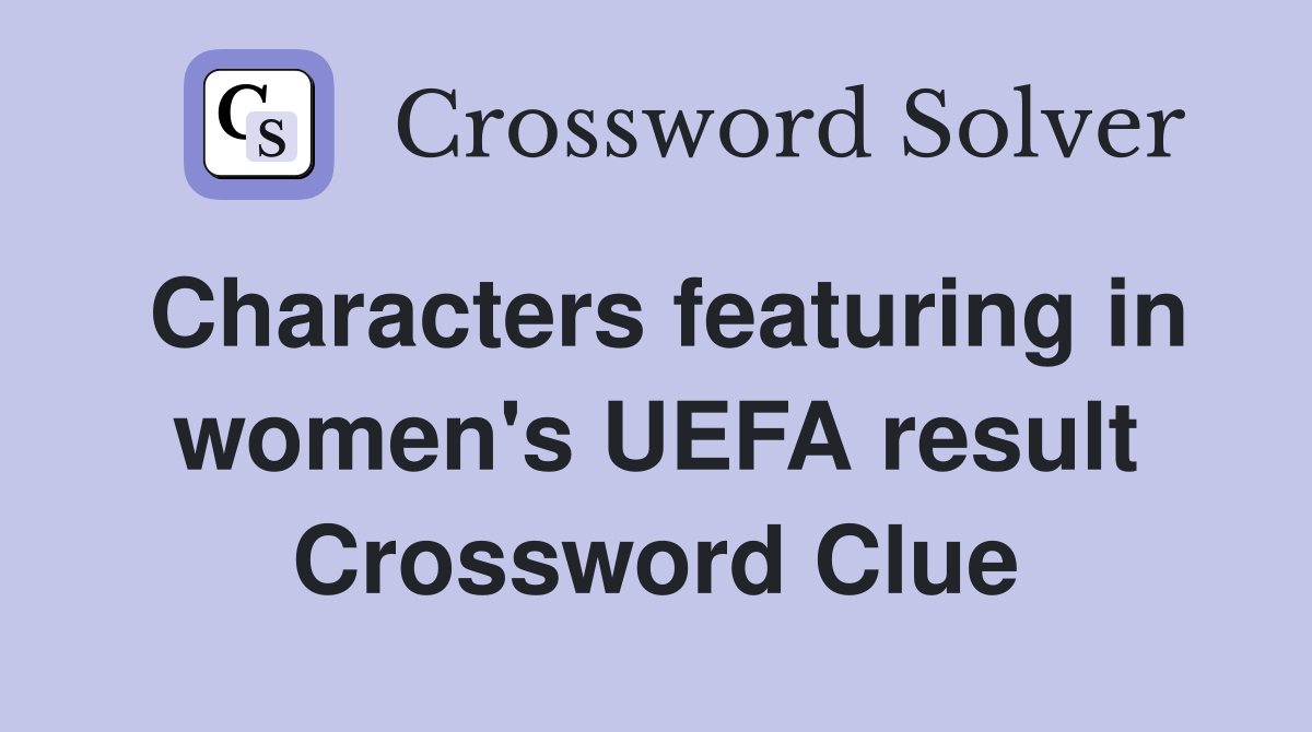 Characters featuring in women's UEFA result Crossword Clue