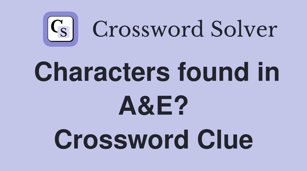 Characters found in A&E? Crossword Clue