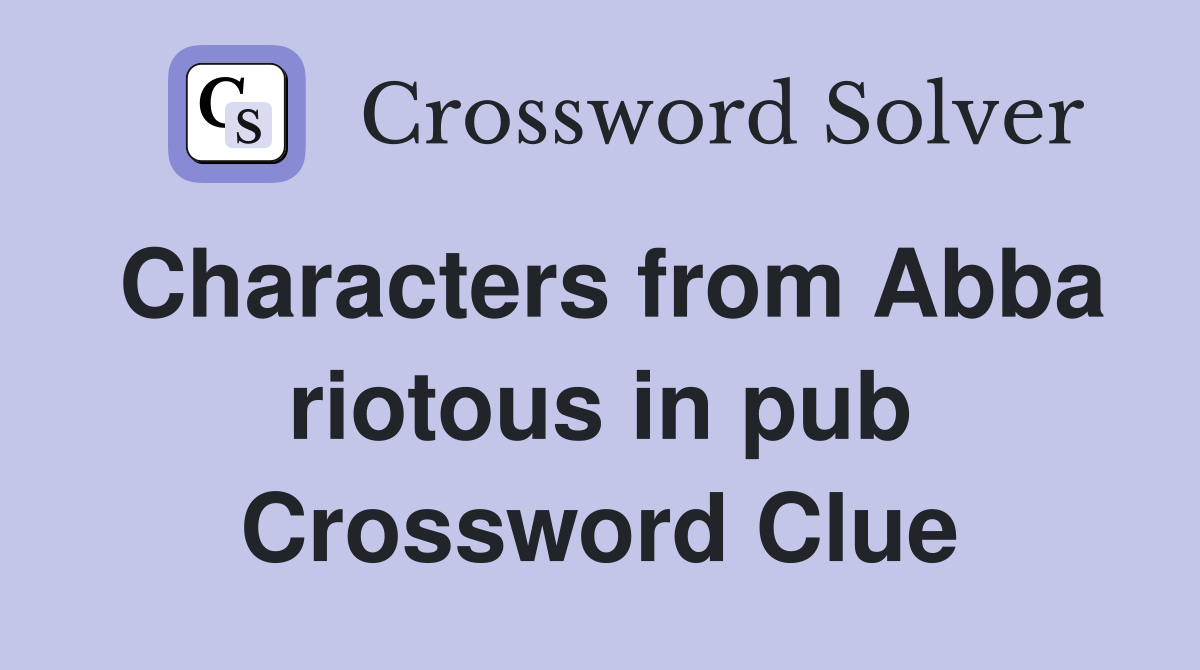 Characters from Abba riotous in pub Crossword Clue