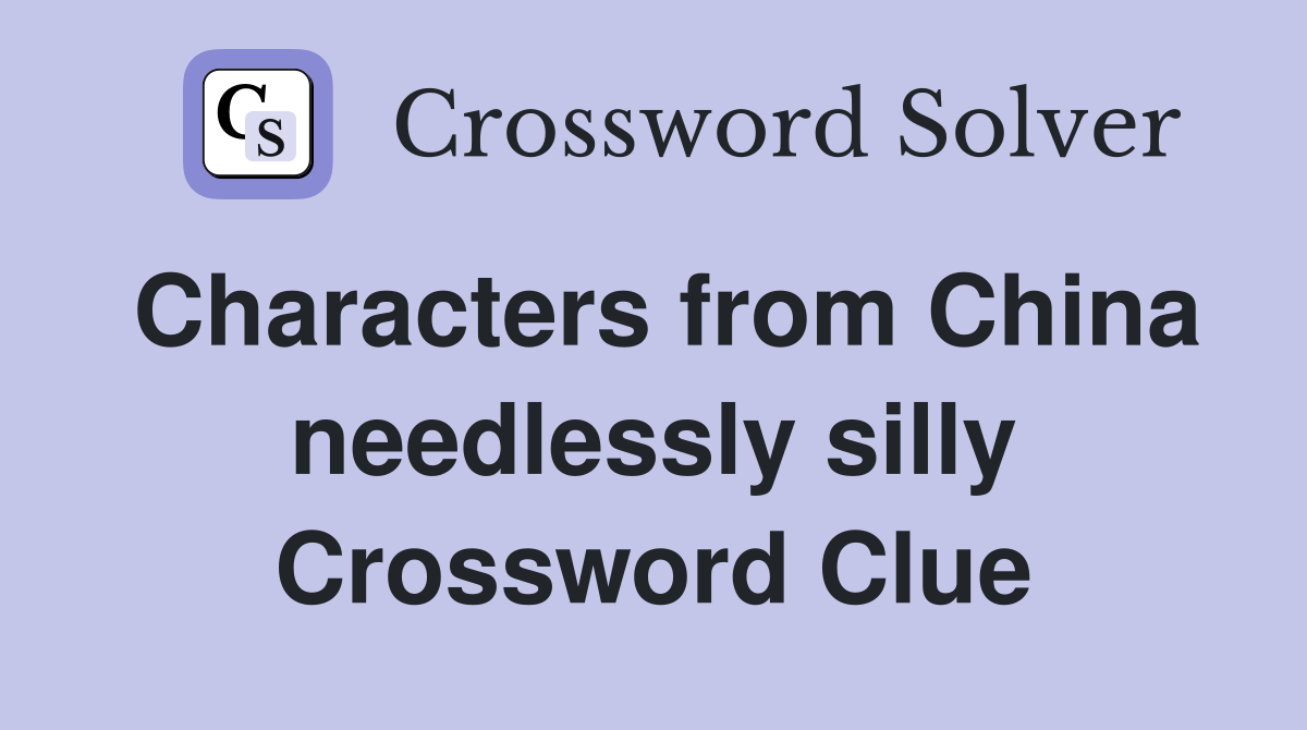 Characters from China needlessly silly Crossword Clue