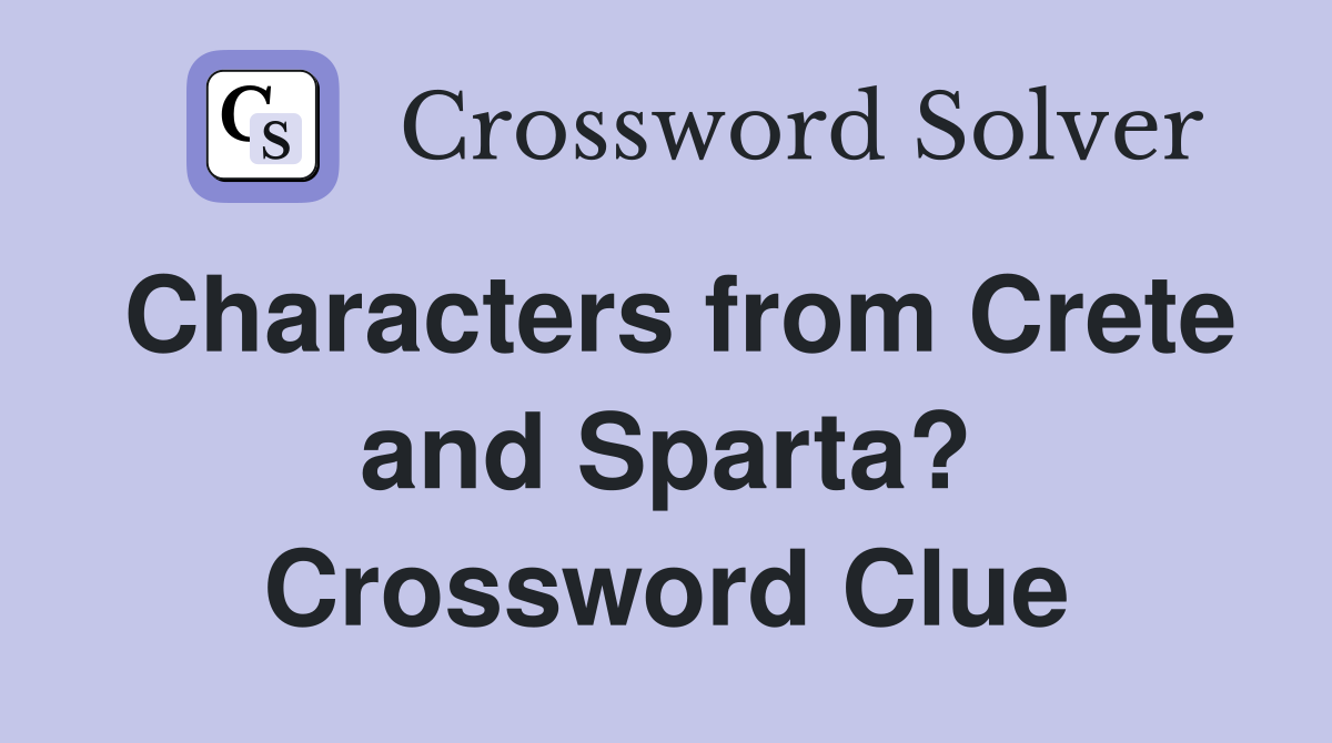 Characters from Crete and Sparta? Crossword Clue