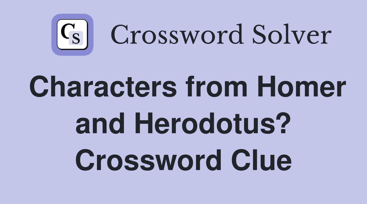 Characters from Homer and Herodotus? Crossword Clue