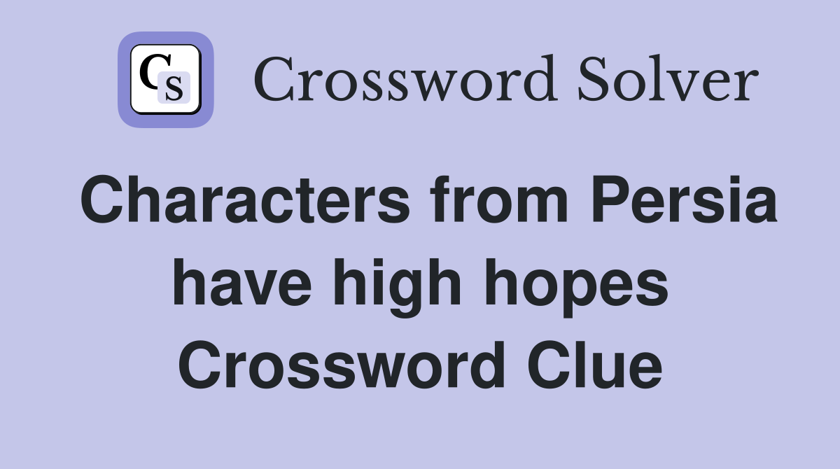 Characters from Persia have high hopes Crossword Clue