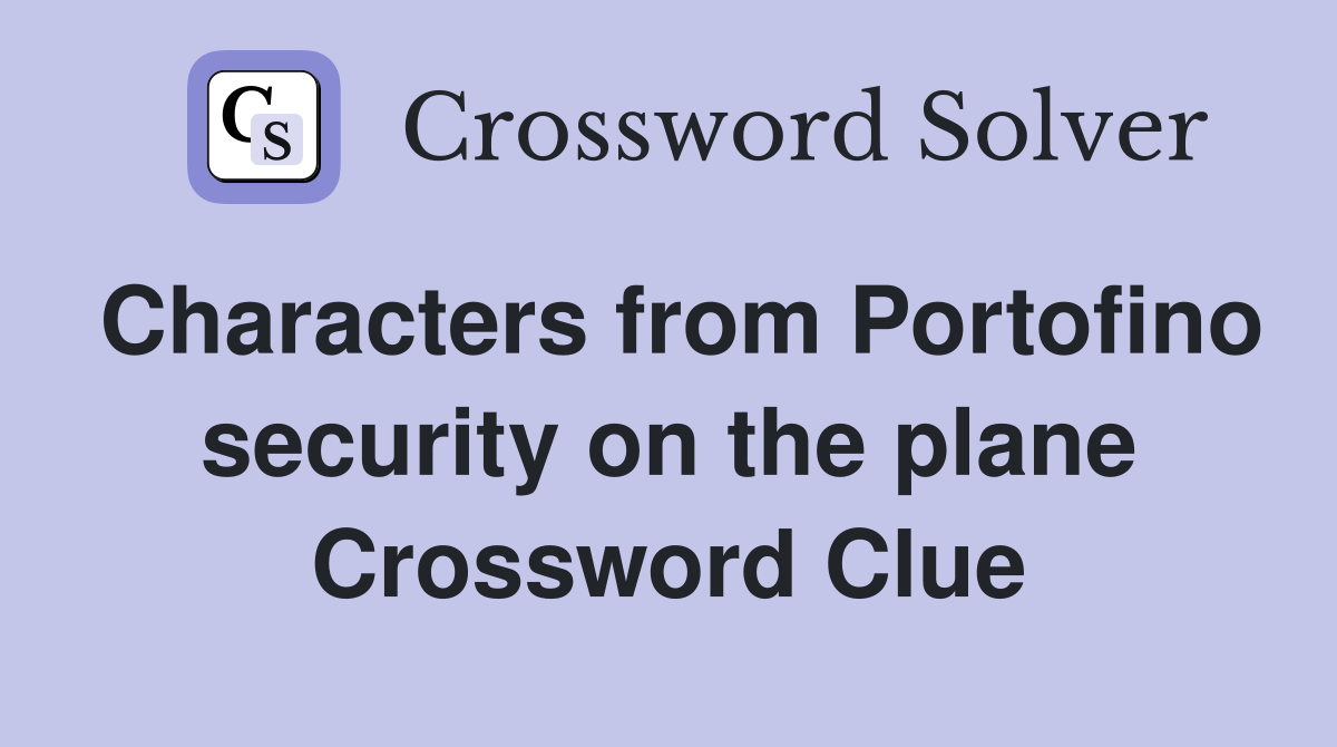 Characters from Portofino security on the plane Crossword Clue