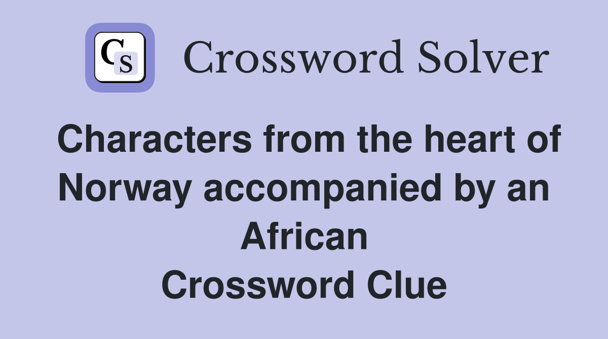 Characters from the heart of Norway accompanied by an African Crossword Clue