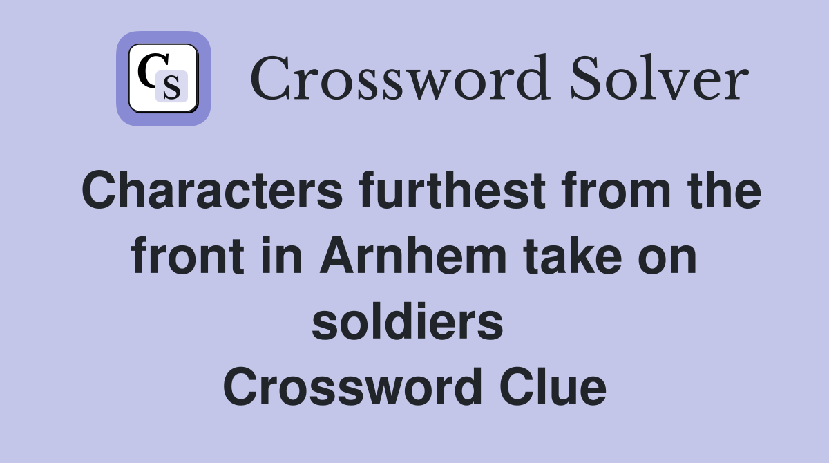Characters furthest from the front in Arnhem take on soldiers  Crossword Clue