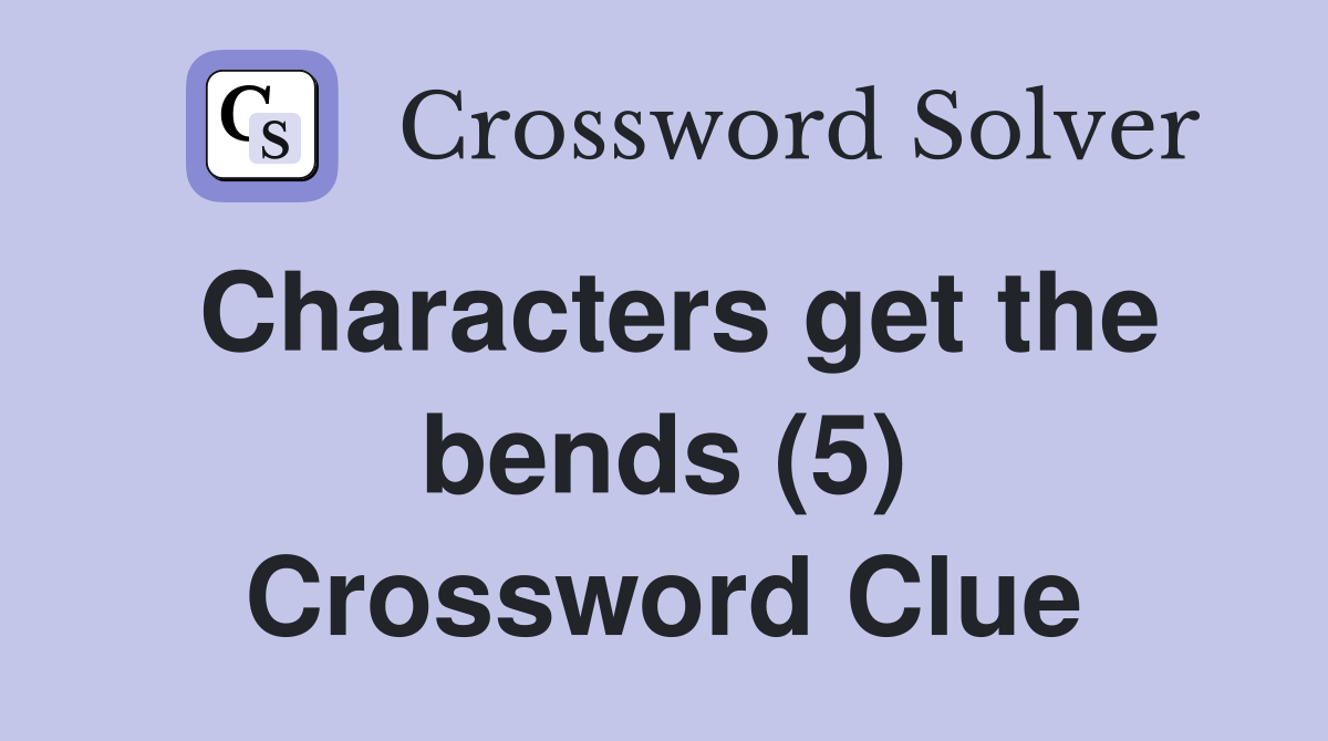 Characters get the bends (5) Crossword Clue