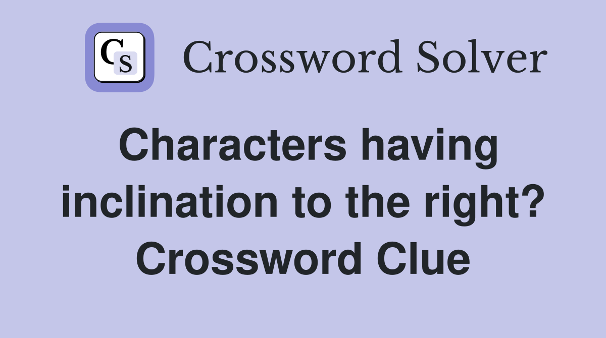 Characters having inclination to the right? Crossword Clue