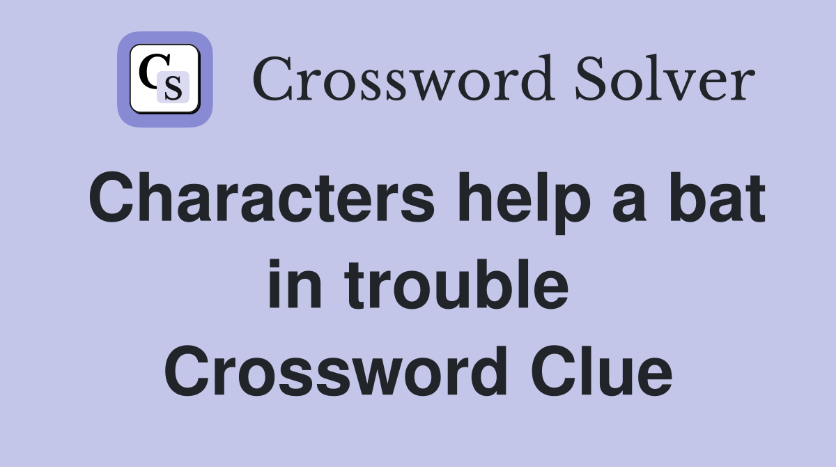 Characters help a bat in trouble Crossword Clue