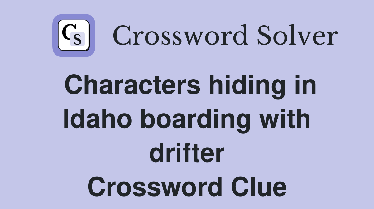 Characters hiding in Idaho boarding with drifter Crossword Clue