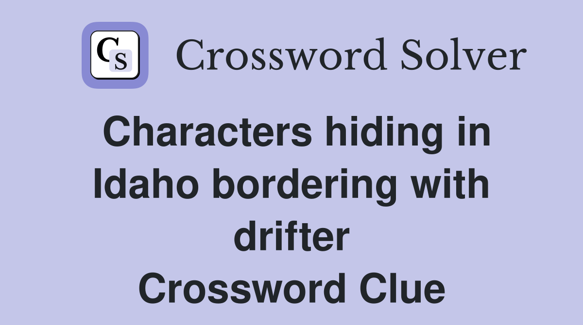 Characters hiding in Idaho bordering with drifter Crossword Clue