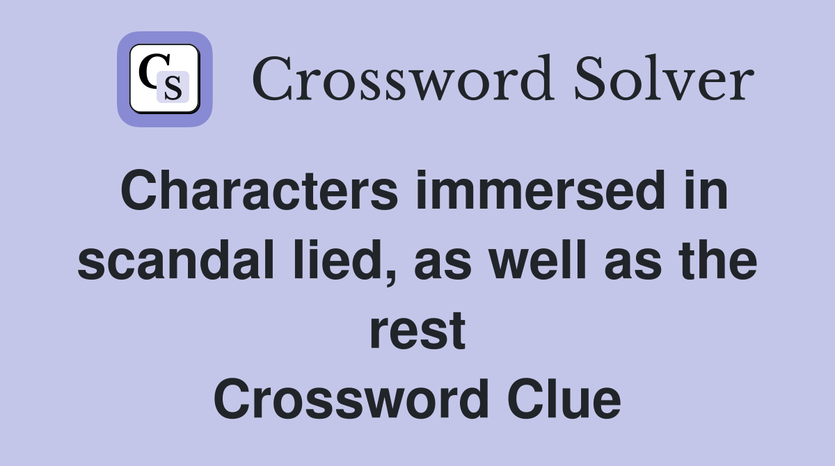 Characters immersed in scandal lied, as well as the rest Crossword Clue