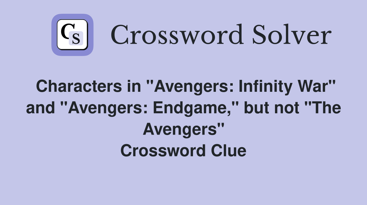 Characters in "Avengers: Infinity War" and "Avengers: Endgame," but not "The Avengers" Crossword Clue