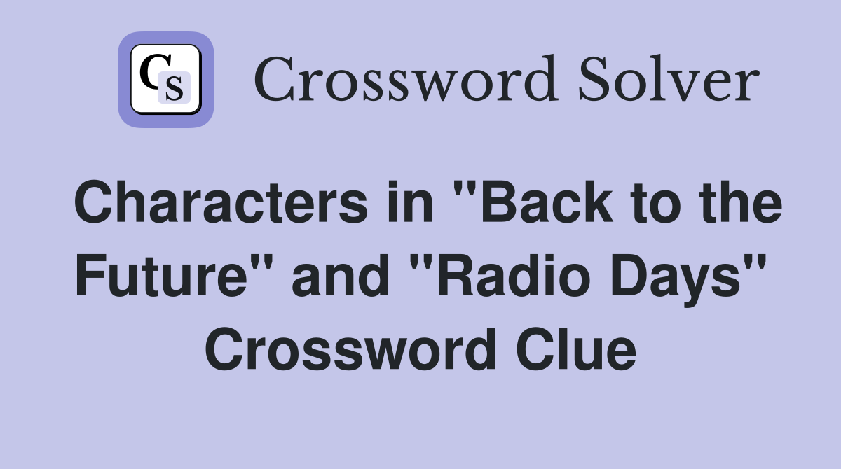 Characters in "Back to the Future" and "Radio Days" Crossword Clue