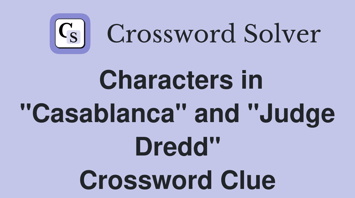 Characters in "Casablanca" and "Judge Dredd" Crossword Clue