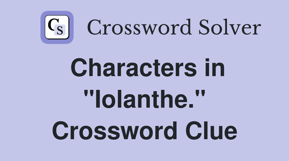Characters in "Iolanthe." Crossword Clue