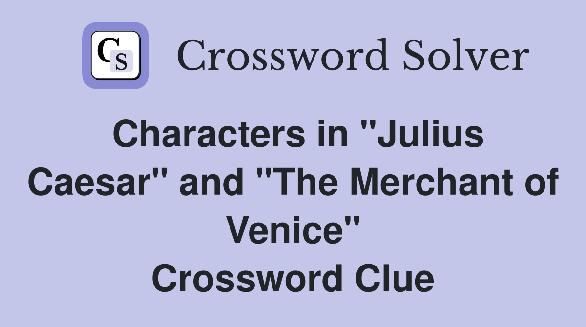 Characters in "Julius Caesar" and "The Merchant of Venice" Crossword Clue