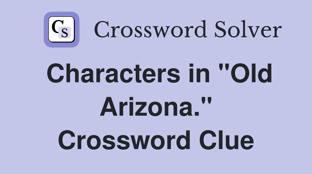 Characters in "Old Arizona." Crossword Clue