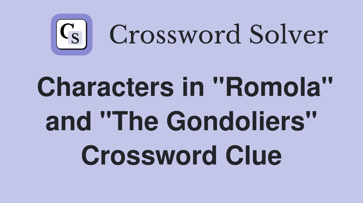 Characters in "Romola" and "The Gondoliers" Crossword Clue