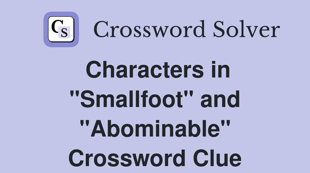 Characters in "Smallfoot" and "Abominable" Crossword Clue