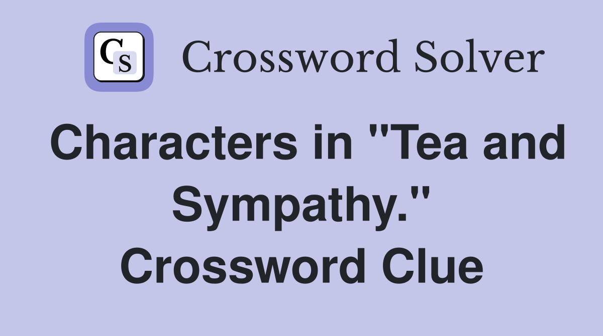 Characters in "Tea and Sympathy." Crossword Clue