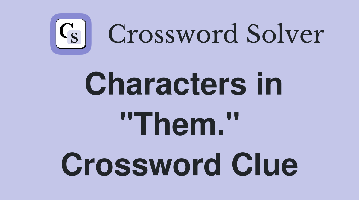 Characters in "Them." Crossword Clue