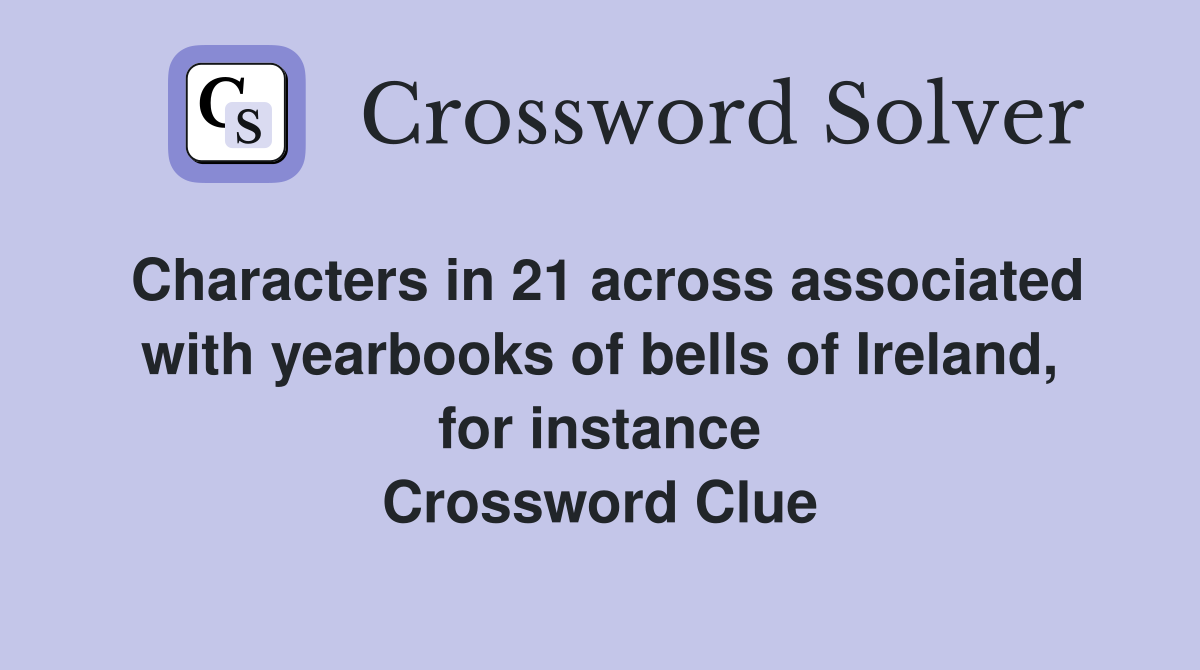 Characters in 21 across associated with yearbooks of bells of Ireland, for instance Crossword Clue