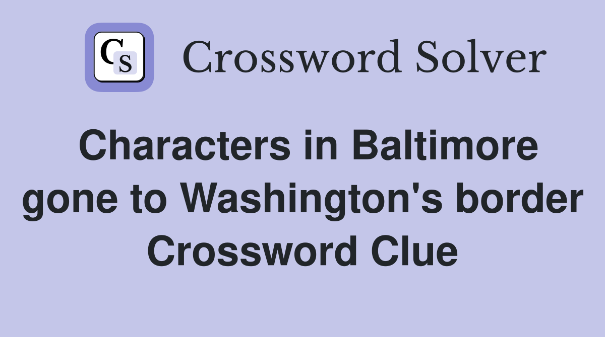 Characters in Baltimore gone to Washington's border Crossword Clue
