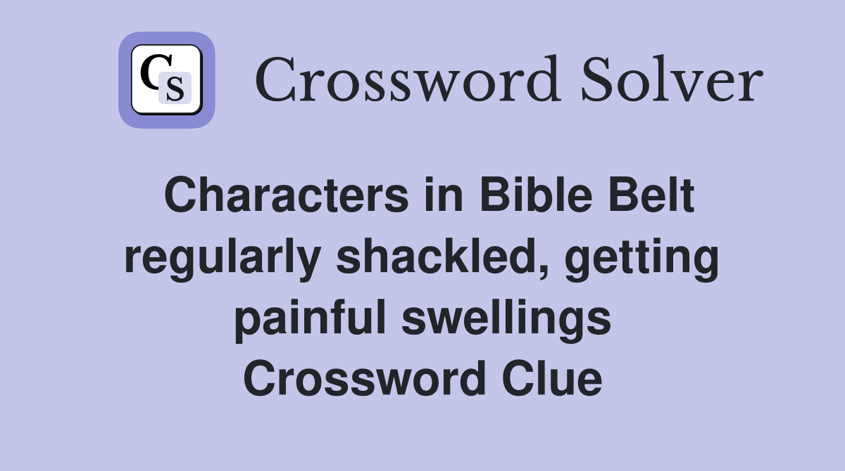 Characters in Bible Belt regularly shackled, getting painful swellings Crossword Clue