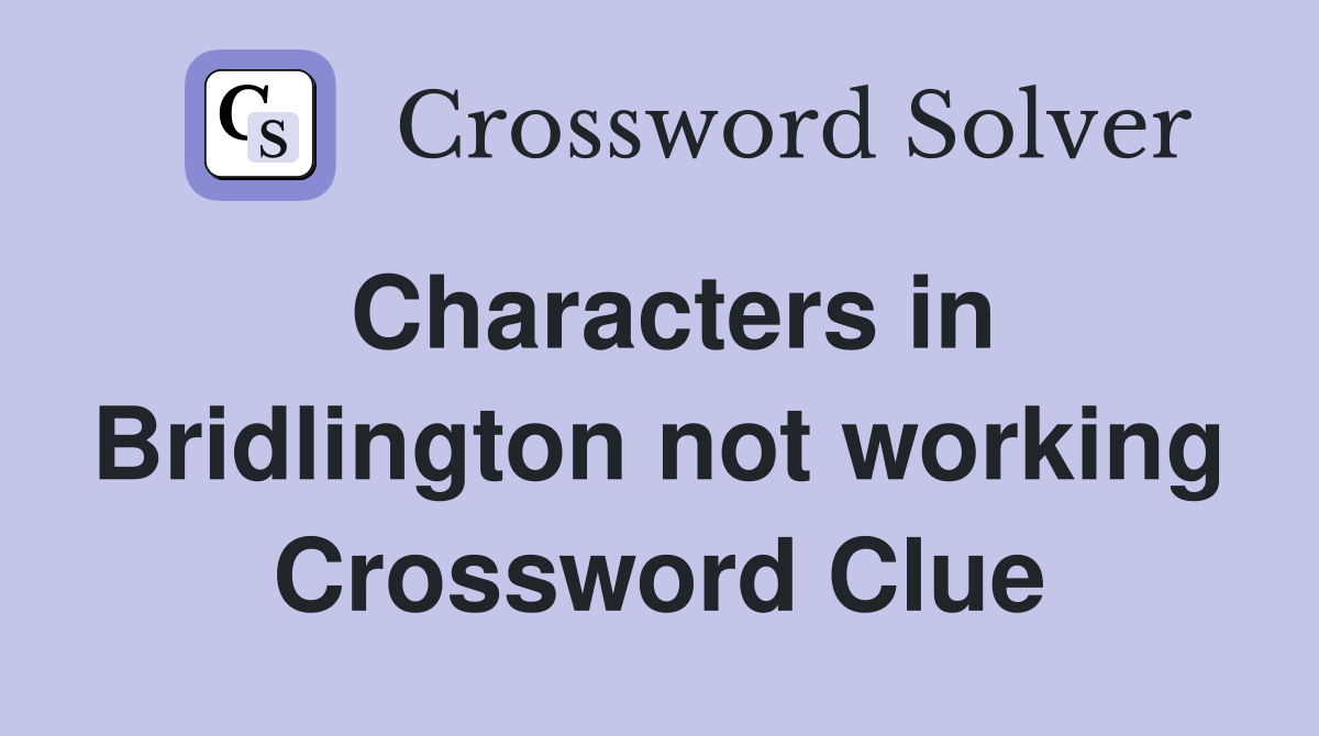 Characters in Bridlington not working Crossword Clue