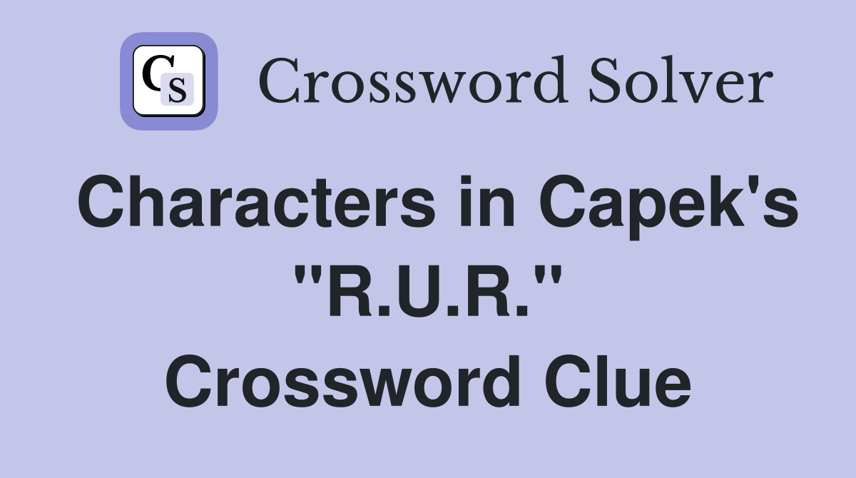 Characters in Capek's "R.U.R." Crossword Clue