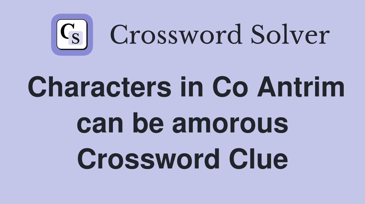 Characters in Co Antrim can be amorous Crossword Clue