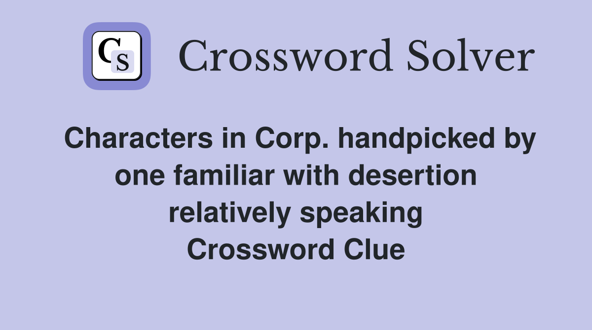 Characters in Corp. handpicked by one familiar with desertion relatively speaking Crossword Clue