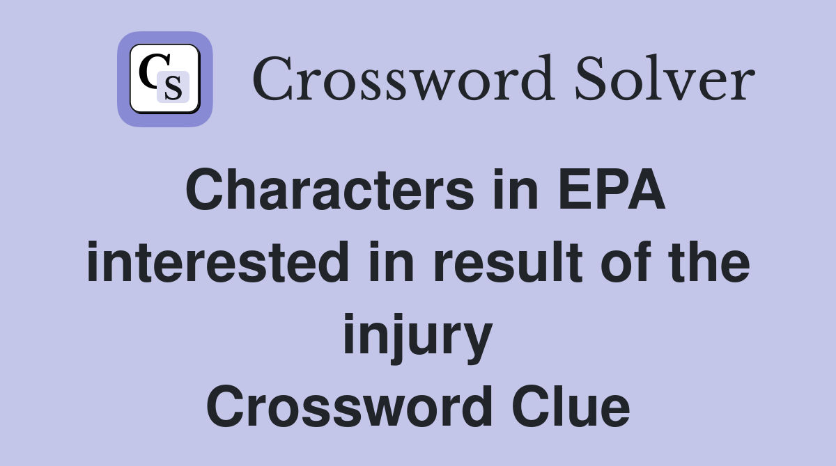Characters in EPA interested in result of the injury Crossword Clue