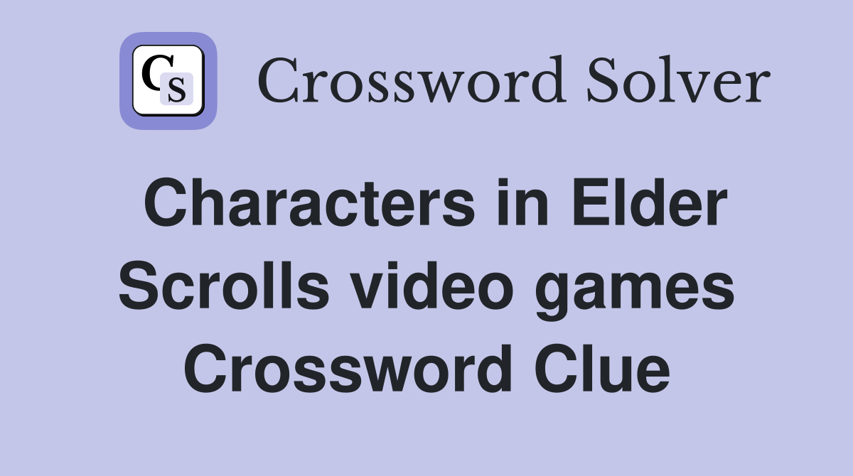 Characters in Elder Scrolls video games Crossword Clue