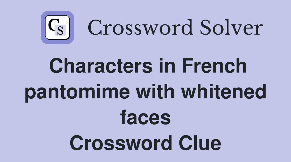 Characters in French pantomime with whitened faces Crossword Clue