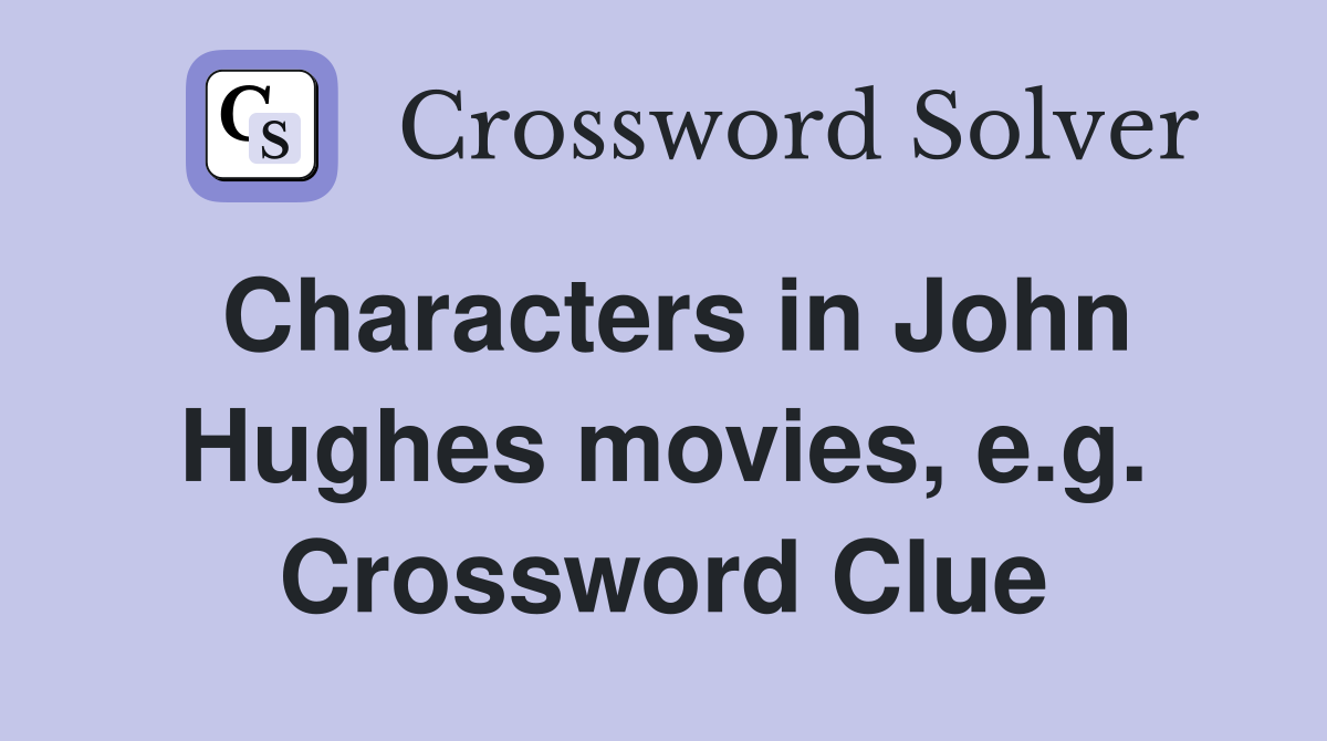 Characters in John Hughes movies, e.g. Crossword Clue