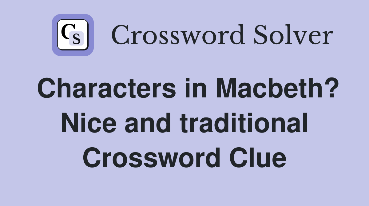 Characters in Macbeth? Nice and traditional Crossword Clue