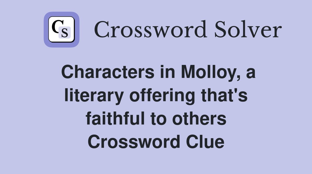 Characters in Molloy, a literary offering that's faithful to others Crossword Clue