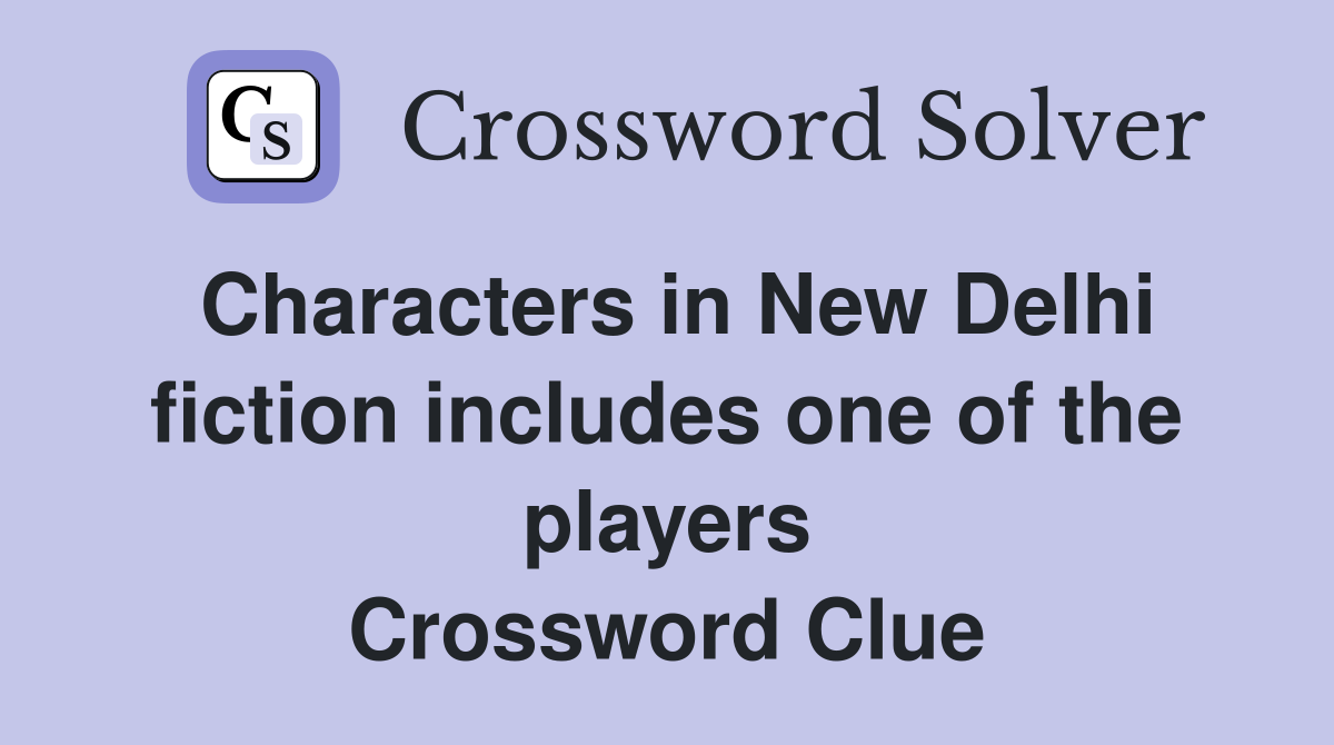 Characters in New Delhi fiction includes one of the players Crossword Clue