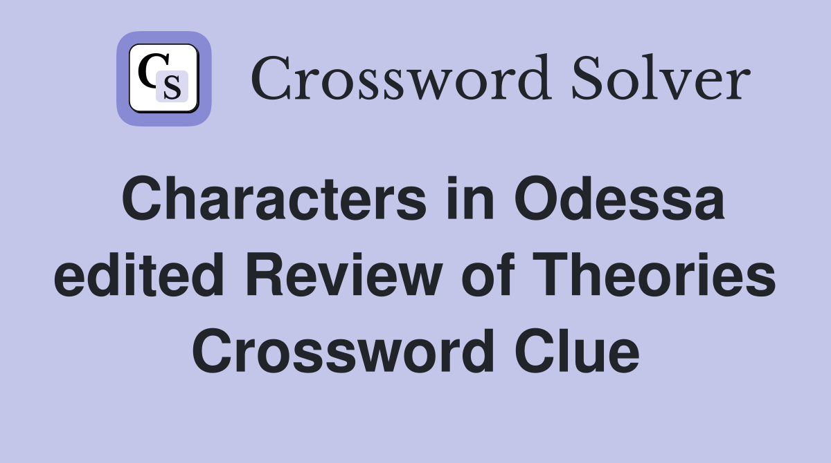Characters in Odessa edited Review of Theories Crossword Clue