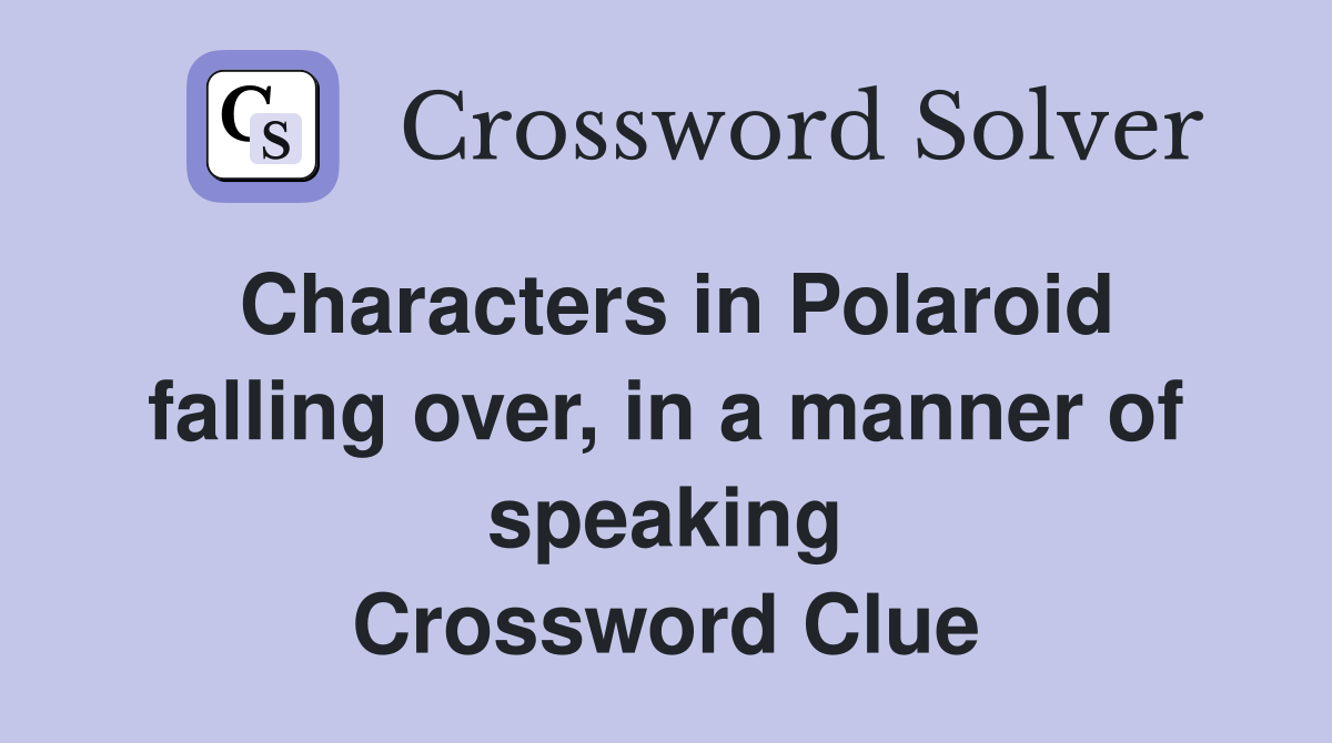 Characters in Polaroid falling over, in a manner of speaking Crossword Clue