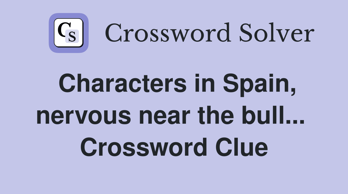 Characters in Spain, nervous near the bull...  Crossword Clue