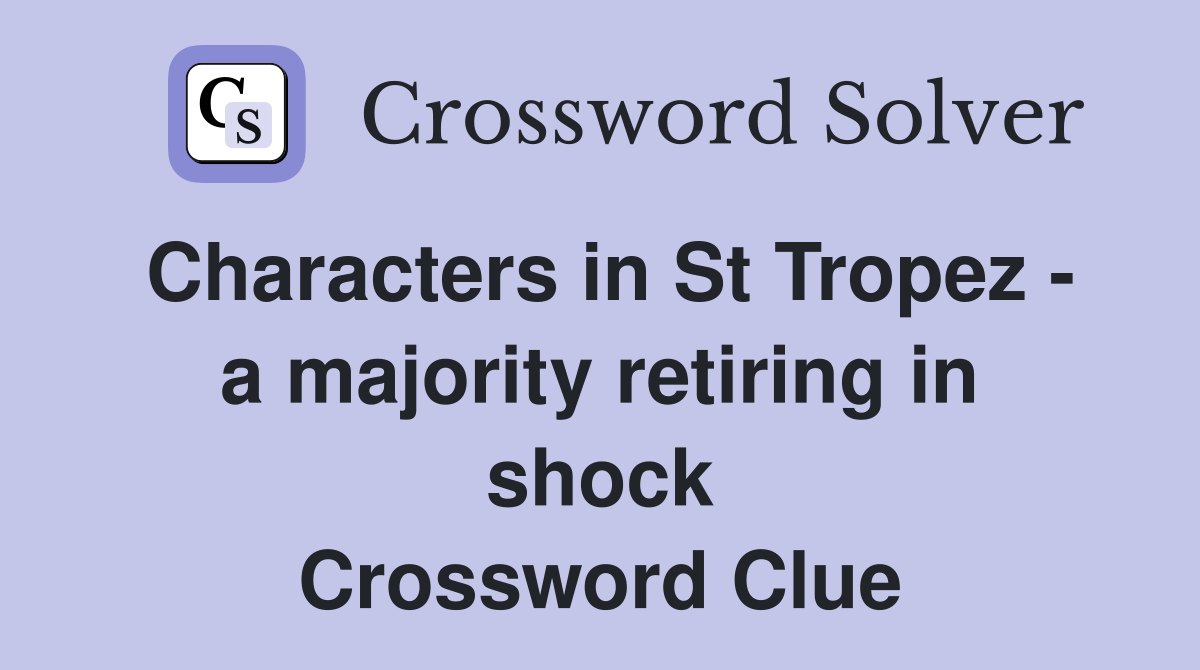 Characters in St Tropez - a majority retiring in shock Crossword Clue