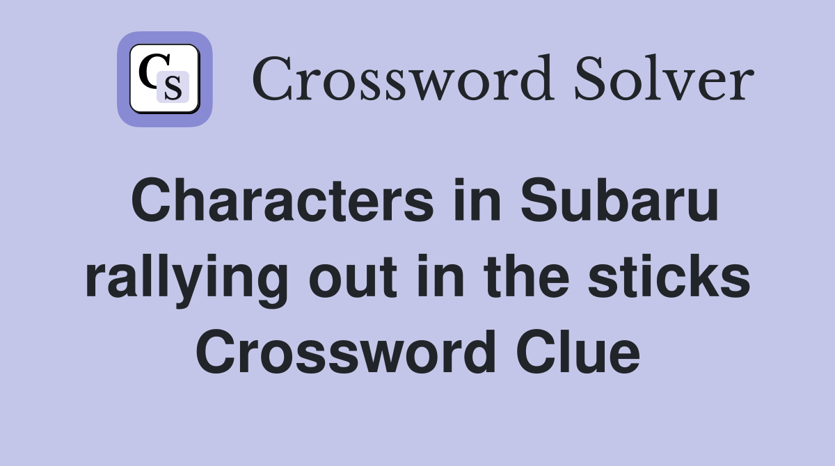 Characters in Subaru rallying out in the sticks Crossword Clue