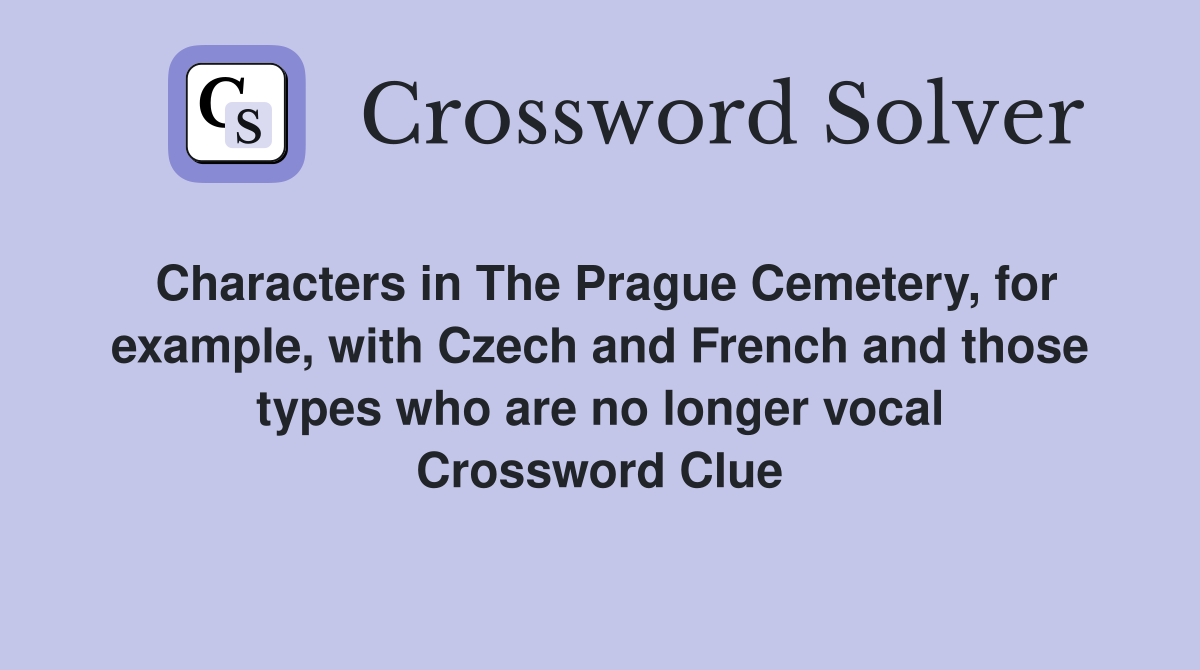 Characters in The Prague Cemetery, for example, with Czech and French and those types who are no longer vocal Crossword Clue
