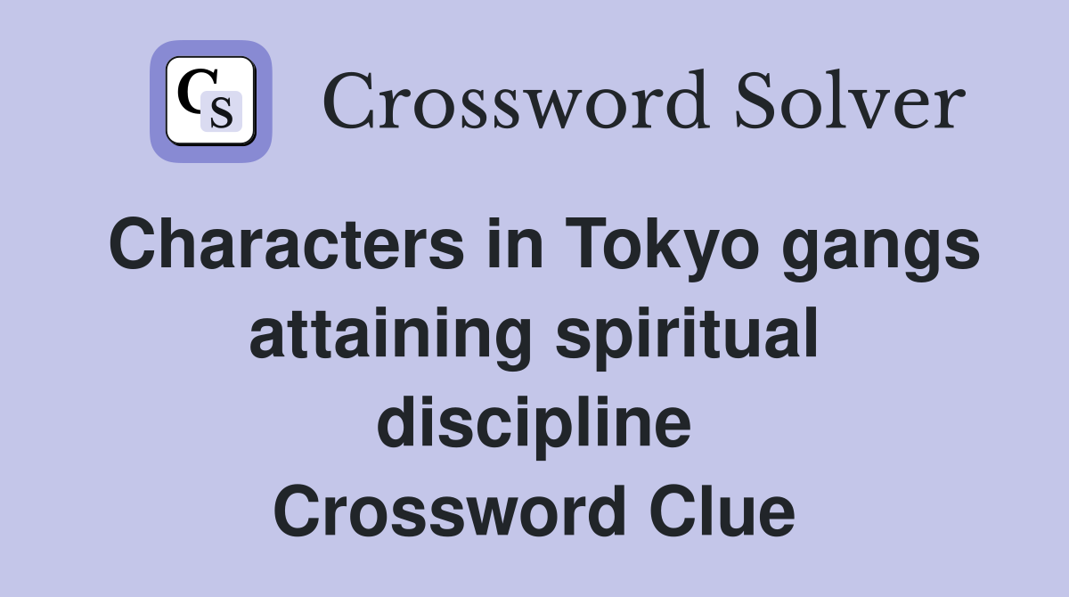 Characters in Tokyo gangs attaining spiritual discipline Crossword Clue